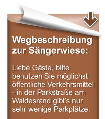 Wegbeschreibung zur Sängerwiese:  Liebe Gäste, bitte benutzen Sie möglichst öffentliche Verkehrsmittel - in der Parkstraße am Waldesrand gibt’s nur sehr wenige Parkplätze.