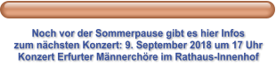 Noch vor der Sommerpause gibt es hier Infos zum nächsten Konzert: 9. September 2018 um 17 Uhr Konzert Erfurter Männerchöre im Rathaus-Innenhof