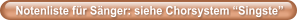 Notenliste f�r S�nger: siehe Chorsystem �Singste�